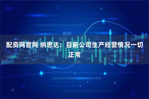 配资网官网 纳思达：目前公司生产经营情况一切正常